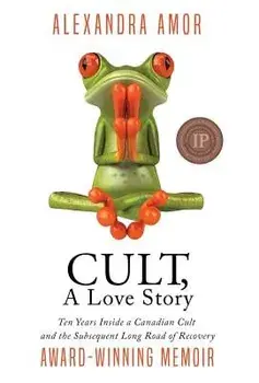 Cult, a Love Story: Ten Years Inside a Canadian Cult and the Subsequent Long Road of Recovery, Hardcover/Alexandra Amor
