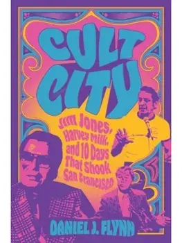Cult City. Jim Jones, Harvey Milk, and 10 Days That Shook San Francisco, Paperback/Daniel J. Flynn