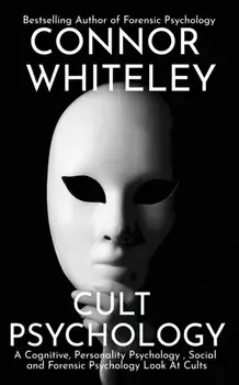 Cult Psychology: A Cognitive, Personality Psychology, Social and Forensic Psychology Look At Cults, Paperback/Connor Whiteley