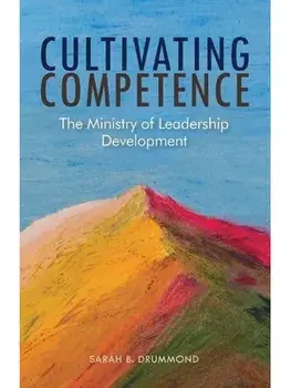 Cultivating Competence. The Ministry of Leadership Development, Paperback/Sarah B. Drummond