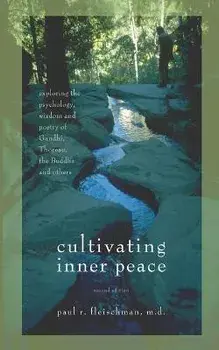 Cultivating Inner Peace: Exploring the Psychology, Wisdom and Poetry of Gandhi, Thoreau, the Buddha, and Others/Paul R. Fleischman