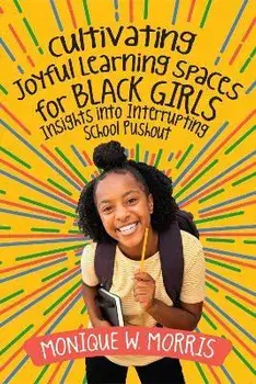 Cultivating Joyful Learning Spaces for Black Girls: Insights Into Interrupting School Pushout, Paperback/Monique W. Morris