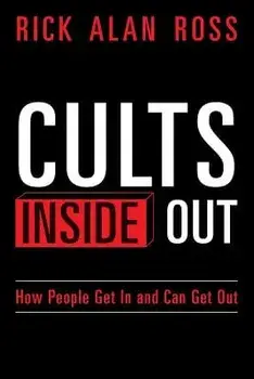Cults Inside Out: How People Get in and Can Get Out, Paperback/Rick Alan Ross