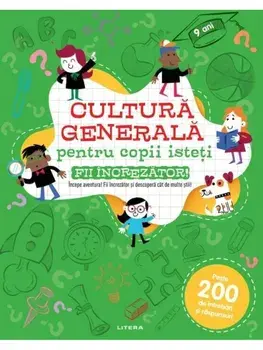 Cultura generala pentru copii isteti. Fii increzator!/***