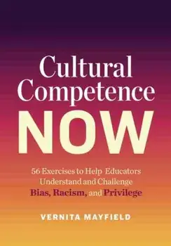 Cultural Competence Now: 56 Exercises to Help Educators Understand and Challenge Bias, Racism, and Privilege, Paperback/Vernita Mayfield
