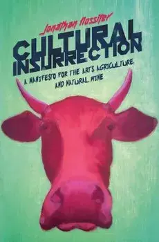 Cultural Insurrection: A Manifesto for Arts, Agriculture, and Natural Wine, Paperback/Jonathan Nossiter