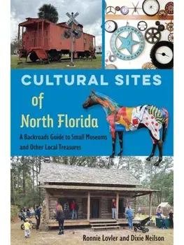 Cultural Sites of North Florida. A Backroads Guide to Small Museums and Other Local Treasures, Paperback/Dixie Neilson