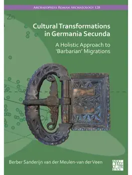 Cultural Transformations in Germania Secunda. A Holistic Approach to 'Barbarian' Migrations, Paperback/Berber S. van der Meulen-van der Veen