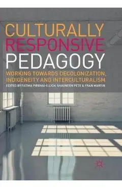 Culturally Responsive Pedagogy: Working Towards Decolonization, Indigeneity and Interculturalism - Fatima Pirbhai-illich