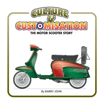 Culture & Customisation. The Motor Scooter Story, Hardback/Barry John