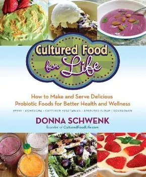 Cultured Food for Life: How to Make and Serve Delicious Probiotic Foods for Better Health and Wellness, Paperback/Donna Schwenk