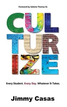 Culturize: Every Student. Every Day. Whatever It Takes., Hardcover/Jimmy Casas