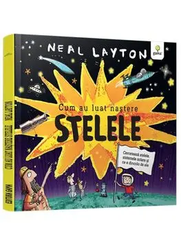 Cum au luat nastere stelele. Seria Neal Layton/Neal Layton