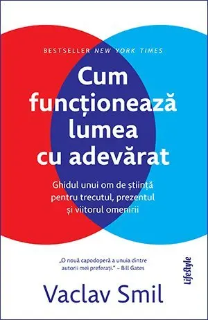 Cum funcționează lumea cu adevărat. Ghidul unui om de știință pentru trecutul, prezentul și viitorul omenirii - Vaclav Smil