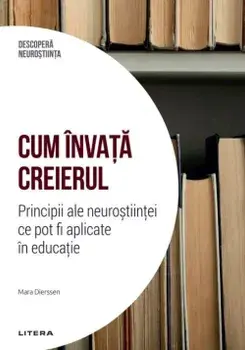 Cum invata creierul. Principii ale neurostiintei ce pot fi aplicate in educatie/Mara Dierssen