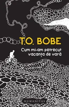 Cum mi-am petrecut vacanta de vara/T.O. Bobe