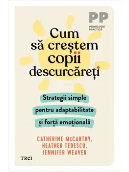 Cum sa crestem copii descurcareti. Strategii simple pentru adaptabilitate si forta emotionala/Catherine McCarthy, Heather Tedesco, Jennifer Weaver