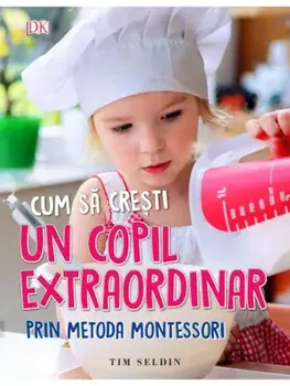 Cum sa cresti un copil extraordinar prin metoda Montessori/Tim Seldin