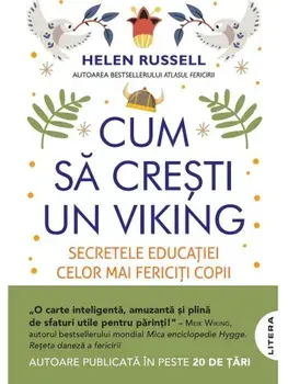 Cum sa cresti un viking. Secretele educatiei celor mai fericiti copii din lume/Helen Russell