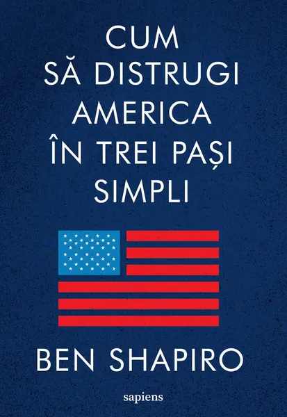 Cum să distrugi America în trei pași simpli - Ben Shapiro