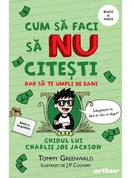 Cum sa faci sa nu citesti, dar sa te umpli de bani. Seria Ghidul lui Charlie Joe Jackson. Volumul 4/Tommy Greenwald