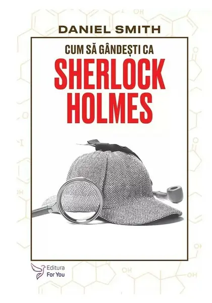 Cum sa gandesti ca Sherlock Holmes