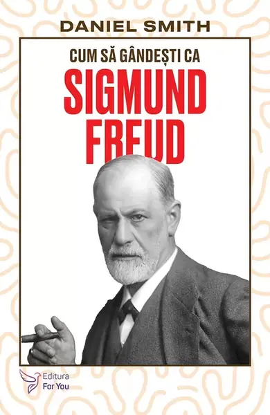 Cum să gândești ca Sigmund Freud