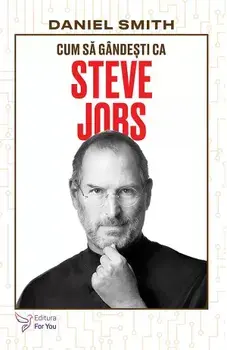 Cum sa gandesti ca Steve Jobs/Daniel Smith
