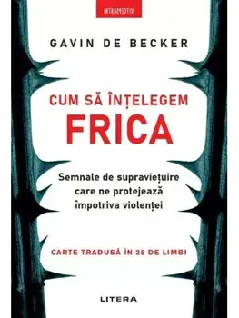 Cum sa intelegem frica. Semnale de supravietuire care ne protejeaza impotriva violentei/Gavin de Becker