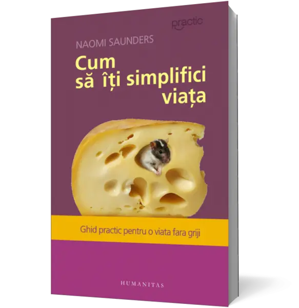 Cum să îţi simplifici viaţa. Ghid practic pentru o viaţă fără griji