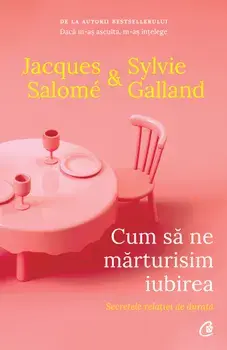 Cum sa ne marturisim iubirea. Secretele relatiei de durata/Jacques Salome, Sylvie Galland