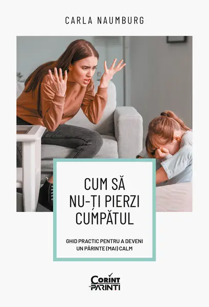 Cum să nu-ți pierzi cumpătul. Ghid practic pentru a deveni un părinte (mai) calm