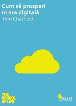 Cum sa prosperi in era digitala/Tom Chatfield