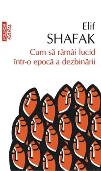 Cum sa ramai lucid intr-o epoca a dezbinarii/Elif Shafak