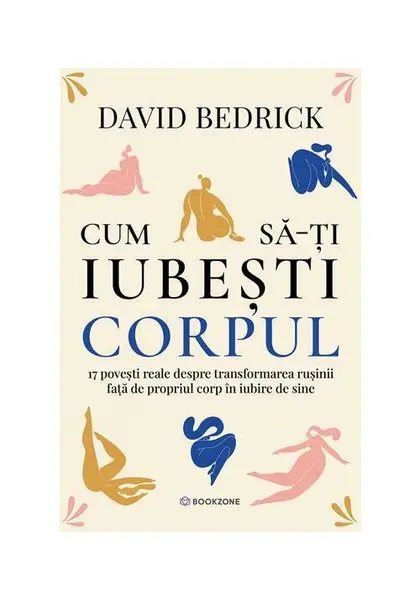 Cum sa-ti iubesti corpul. 17 povesti reale despre transformarea rusinii fata de propriul corp in iubire de sine