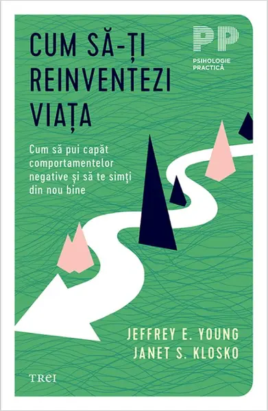 Cum să-ți reinventezi viața. Cum să pui capăt comportamentelor negative şi să te simţi din nou bine - Jeffrey E. Young