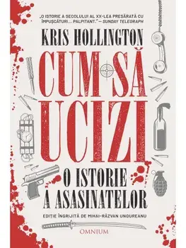 Cum sa ucizi. O istorie a asasinatelor/Kris Hollington