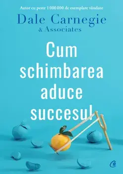 Cum schimbarea aduce succesul/Dale Carnegie