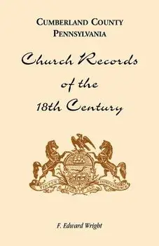 Cumberland County, Pennsylvania, Church Records of the 18th Century, Paperback/F. Edward Wright