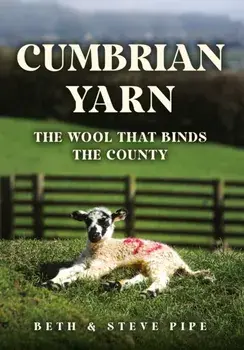 Cumbrian Yarn. The Wool That Binds the County, Paperback/Beth & Steve Pipe