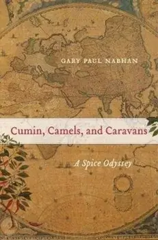 Cumin, Camels, and Caravans. A Spice Odyssey, Paperback/Gary Paul Nabhan