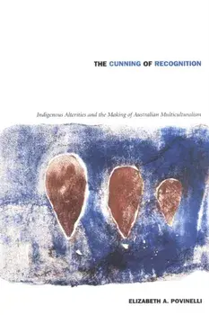 Cunning of Recognition. Indigenous Alterities and the Making of Australian Multiculturalism, Paperback/Elizabeth A. Povinelli