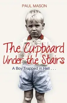 Cupboard Under the Stairs. A Boy Trapped in Hell..., Paperback/Paul Mason