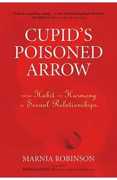 Cupid's Poisoned Arrow: From Habit to Harmony in Sexual Relationships - Marnia Robinson