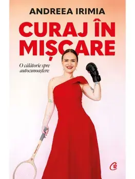 Curaj in miscare. O calatorie prin autocunoastere/Andreea Irimia