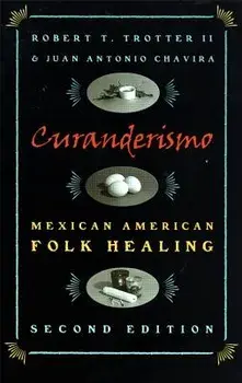 Curanderismo: Mexican American Folk Healing, 2nd Ed./Robert T. Trotter