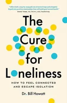 Cure for Loneliness. How to Feel Connected and Escape Isolation, Paperback/Dr. Bill Howatt