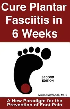 Cure Plantar Fasciitis in 6 Weeks: A New Paradigm for the Prevention of Foot Pain, Paperback/Michael Armocida Mls