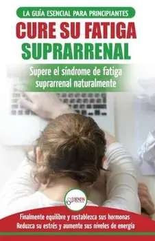 Cure su fatiga suprarrenal: Guía del síndrome de fatiga crónica para principiantes - Restablecer naturalmente las hormonas, el estrés y la energía, Paperback/Louise Jiannes