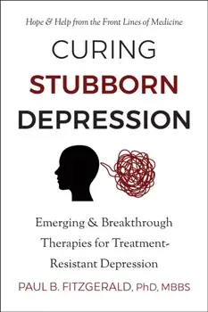 Curing Stubborn Depression. Emerging & Breakthrough Therapies for Treatment-Resistant Depression, Paperback/Paul Fitzgerald